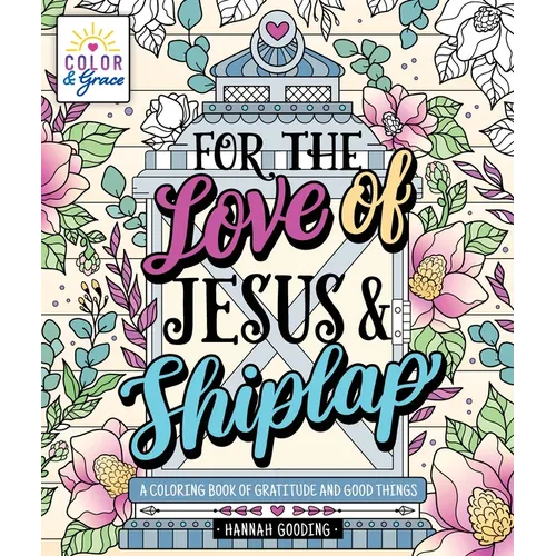 Color & Grace: For the Love of Jesus & Shiplap: A Coloring Book of Gratitude and Good Things