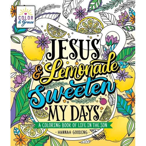 Color & Grace: Jesus & Lemonade Sweeten My Days: A Coloring Book of Life in the Son